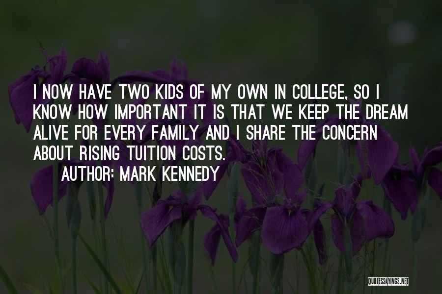 Mark Kennedy Quotes: I Now Have Two Kids Of My Own In College, So I Know How Important It Is That We Keep