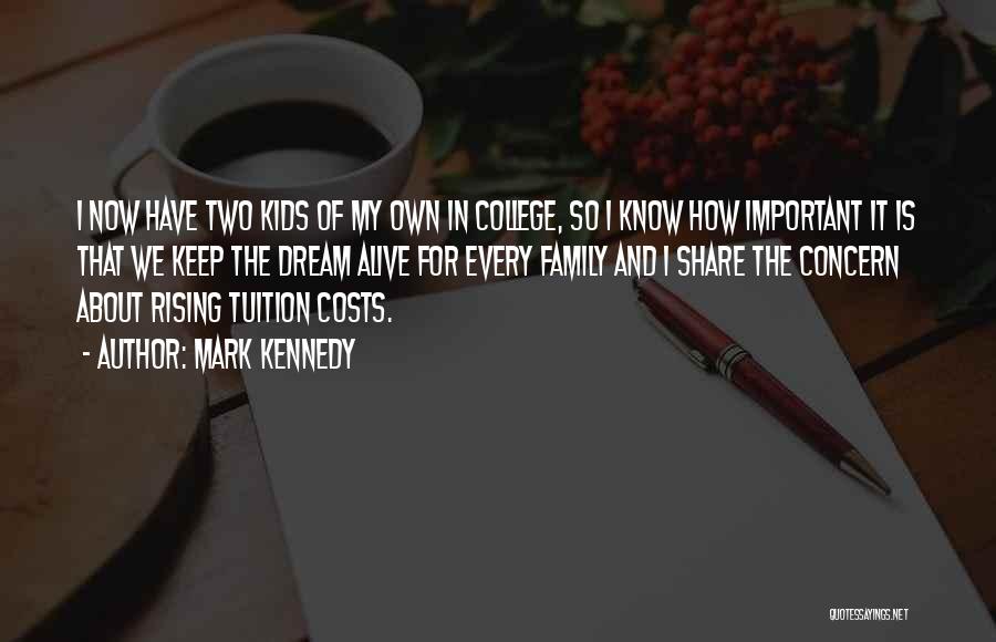 Mark Kennedy Quotes: I Now Have Two Kids Of My Own In College, So I Know How Important It Is That We Keep