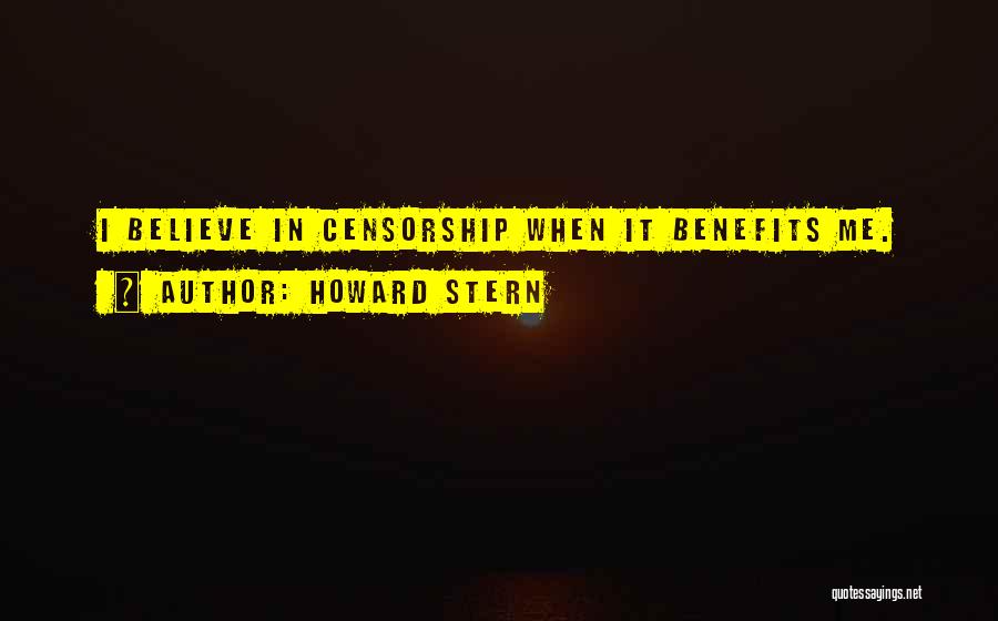 Howard Stern Quotes: I Believe In Censorship When It Benefits Me.