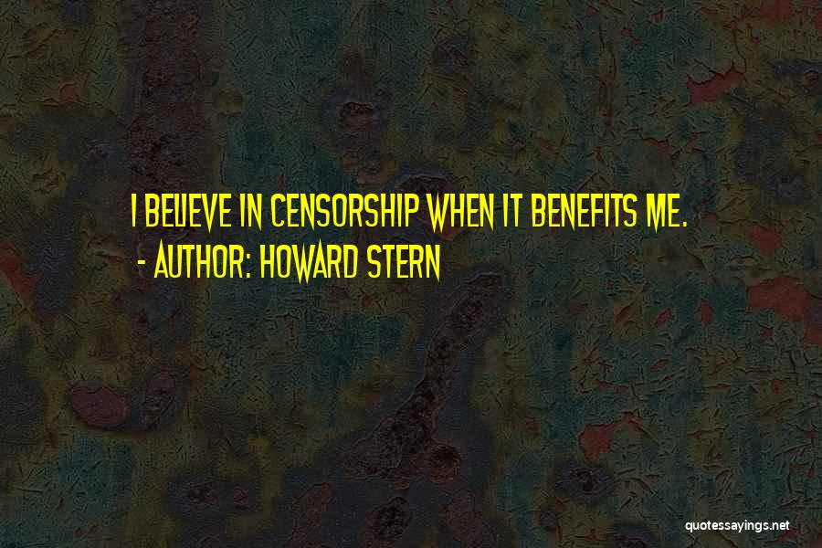 Howard Stern Quotes: I Believe In Censorship When It Benefits Me.