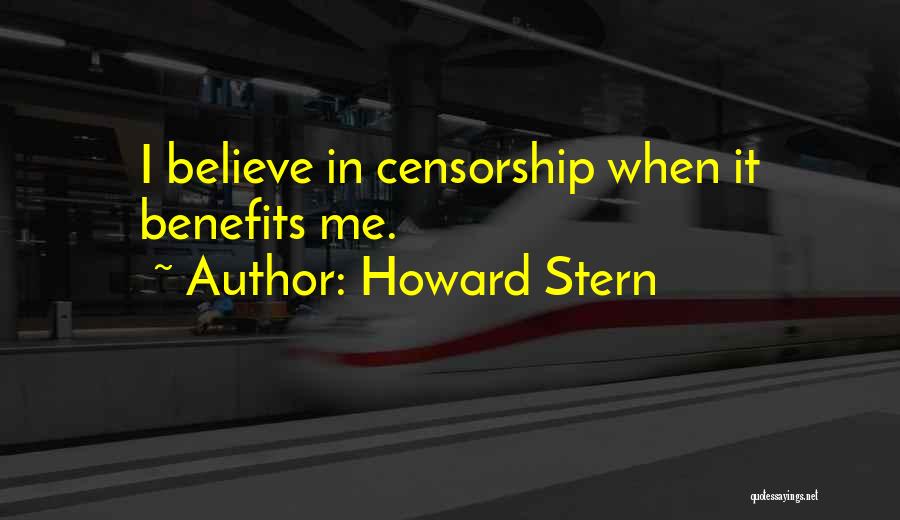 Howard Stern Quotes: I Believe In Censorship When It Benefits Me.