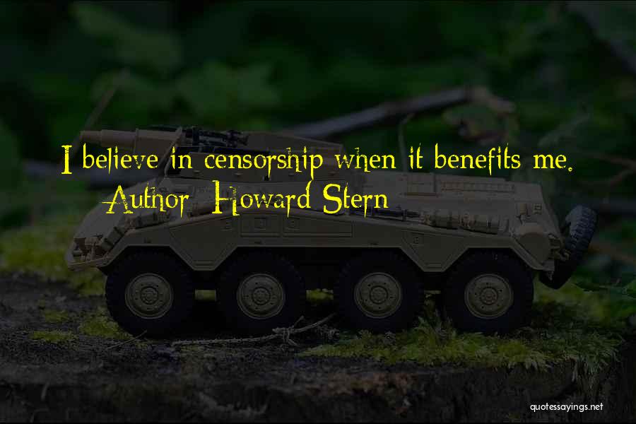Howard Stern Quotes: I Believe In Censorship When It Benefits Me.