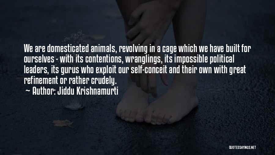 Jiddu Krishnamurti Quotes: We Are Domesticated Animals, Revolving In A Cage Which We Have Built For Ourselves - With Its Contentions, Wranglings, Its