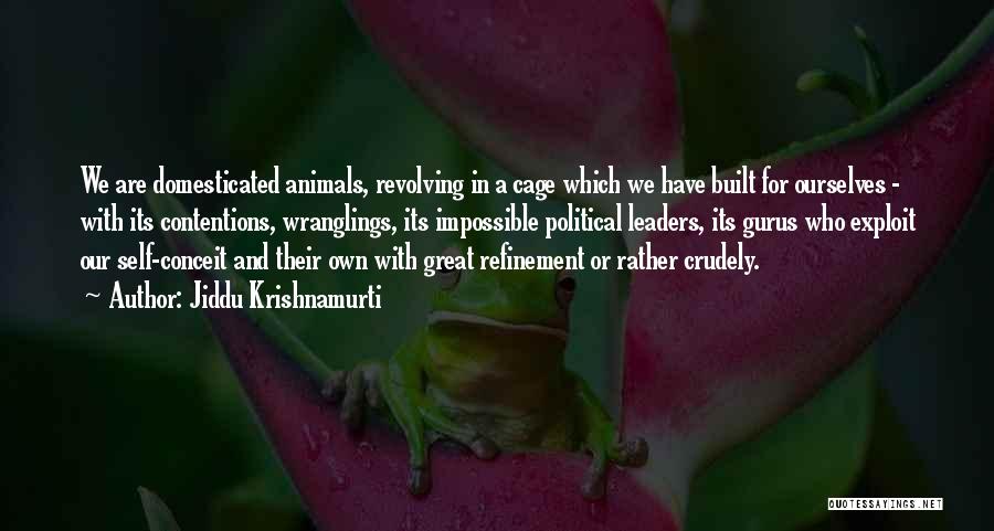 Jiddu Krishnamurti Quotes: We Are Domesticated Animals, Revolving In A Cage Which We Have Built For Ourselves - With Its Contentions, Wranglings, Its