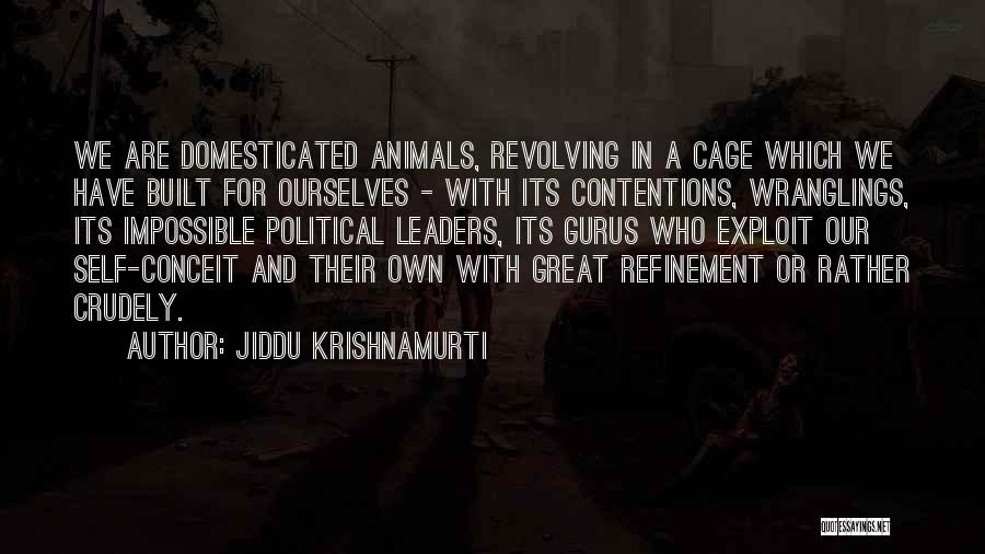 Jiddu Krishnamurti Quotes: We Are Domesticated Animals, Revolving In A Cage Which We Have Built For Ourselves - With Its Contentions, Wranglings, Its