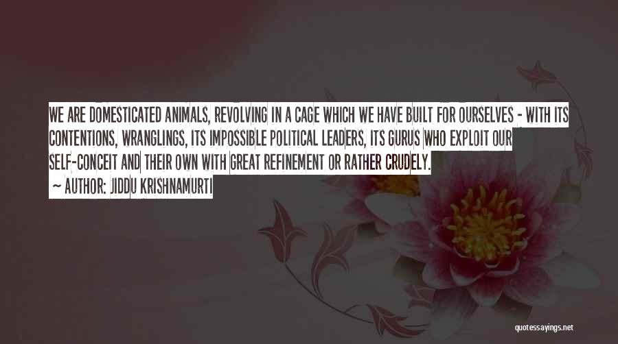 Jiddu Krishnamurti Quotes: We Are Domesticated Animals, Revolving In A Cage Which We Have Built For Ourselves - With Its Contentions, Wranglings, Its