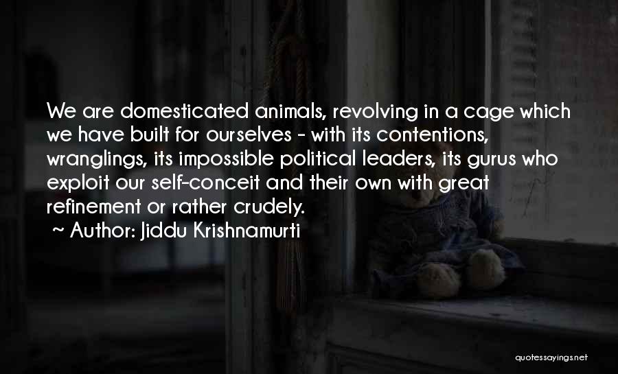 Jiddu Krishnamurti Quotes: We Are Domesticated Animals, Revolving In A Cage Which We Have Built For Ourselves - With Its Contentions, Wranglings, Its