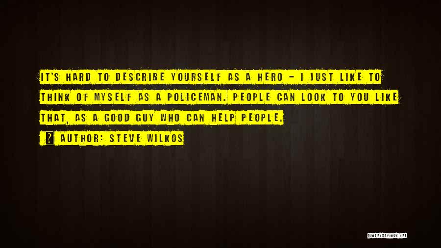 Steve Wilkos Quotes: It's Hard To Describe Yourself As A Hero - I Just Like To Think Of Myself As A Policeman. People