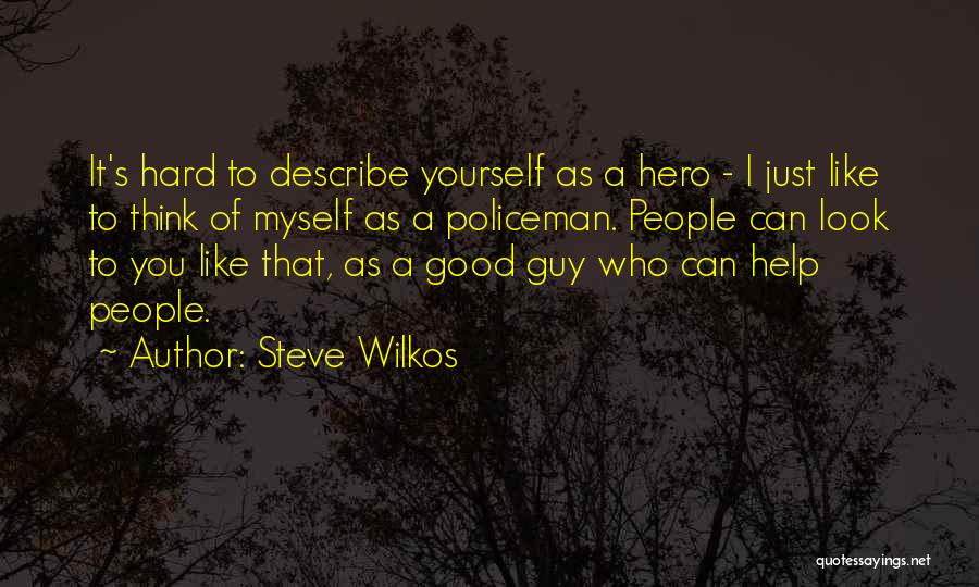 Steve Wilkos Quotes: It's Hard To Describe Yourself As A Hero - I Just Like To Think Of Myself As A Policeman. People