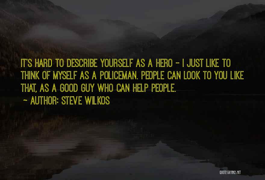 Steve Wilkos Quotes: It's Hard To Describe Yourself As A Hero - I Just Like To Think Of Myself As A Policeman. People