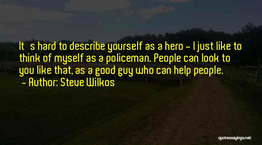 Steve Wilkos Quotes: It's Hard To Describe Yourself As A Hero - I Just Like To Think Of Myself As A Policeman. People