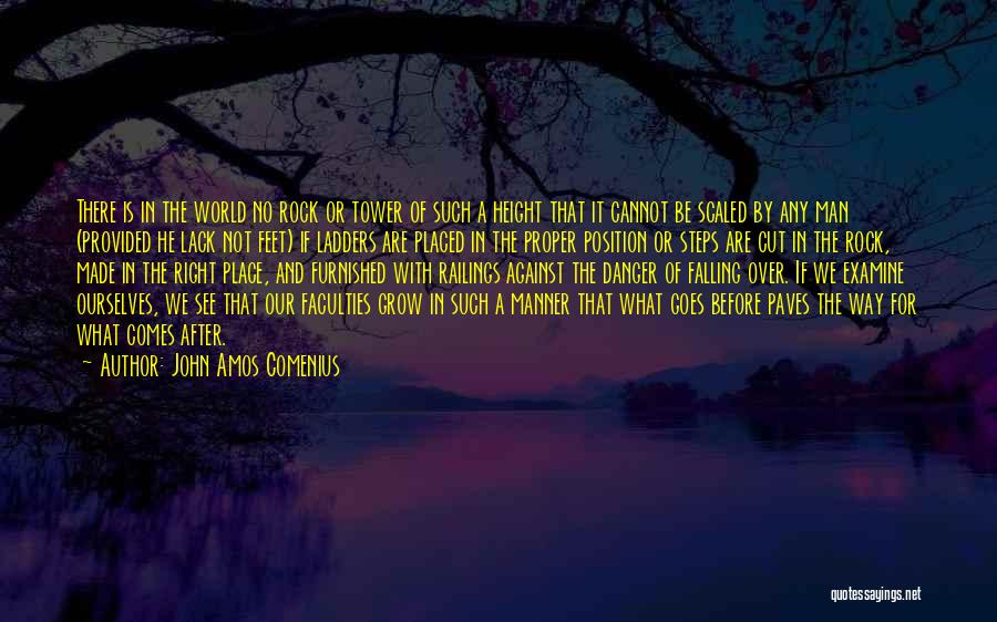John Amos Comenius Quotes: There Is In The World No Rock Or Tower Of Such A Height That It Cannot Be Scaled By Any