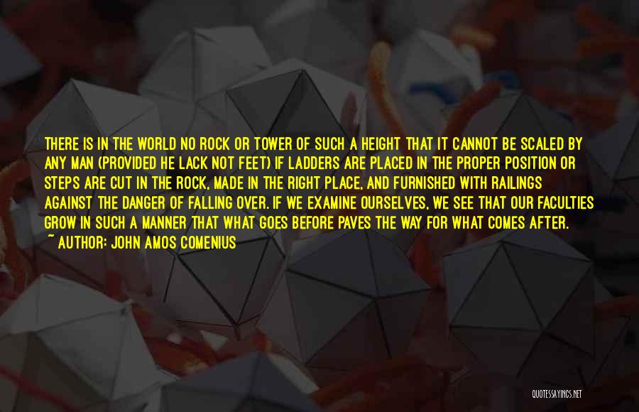 John Amos Comenius Quotes: There Is In The World No Rock Or Tower Of Such A Height That It Cannot Be Scaled By Any