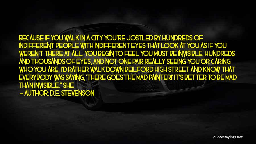 D.E. Stevenson Quotes: Because If You Walk In A City You're Jostled By Hundreds Of Indifferent People With Indifferent Eyes That Look At