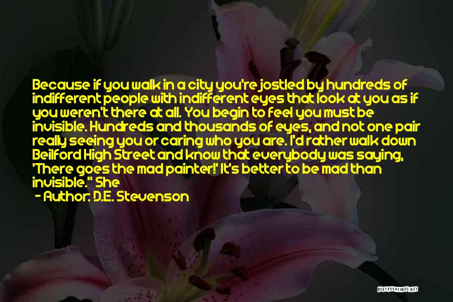 D.E. Stevenson Quotes: Because If You Walk In A City You're Jostled By Hundreds Of Indifferent People With Indifferent Eyes That Look At