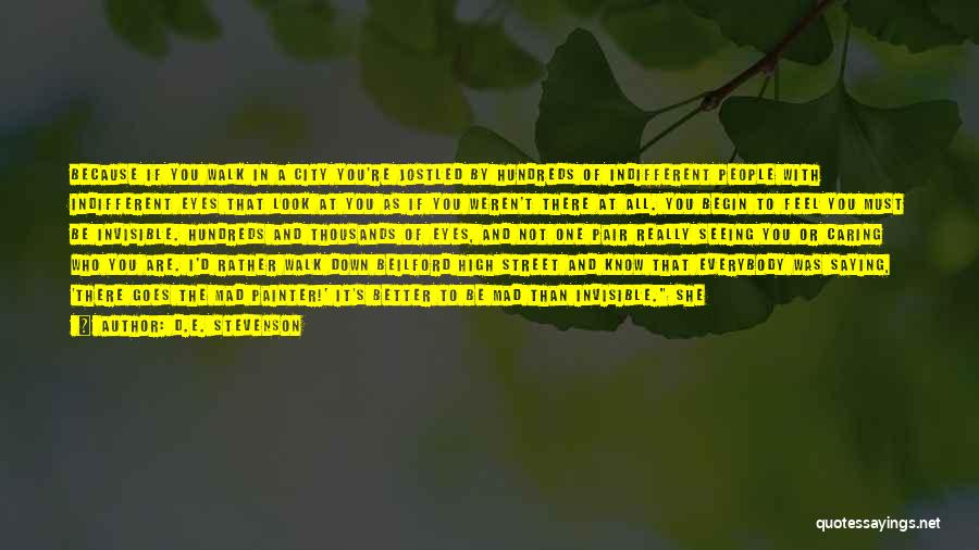 D.E. Stevenson Quotes: Because If You Walk In A City You're Jostled By Hundreds Of Indifferent People With Indifferent Eyes That Look At