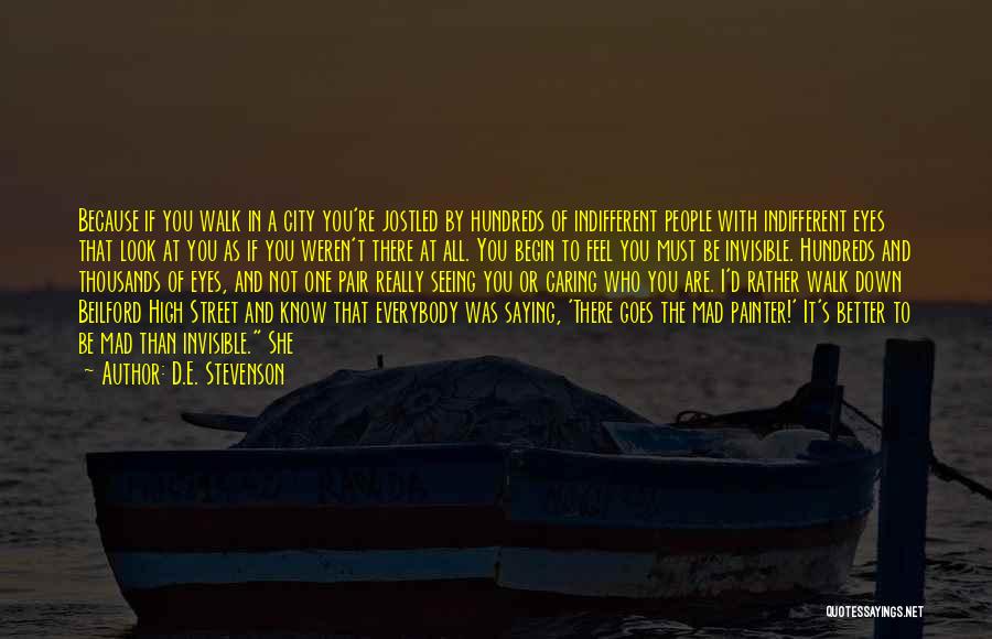 D.E. Stevenson Quotes: Because If You Walk In A City You're Jostled By Hundreds Of Indifferent People With Indifferent Eyes That Look At