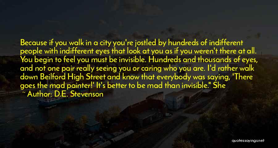 D.E. Stevenson Quotes: Because If You Walk In A City You're Jostled By Hundreds Of Indifferent People With Indifferent Eyes That Look At