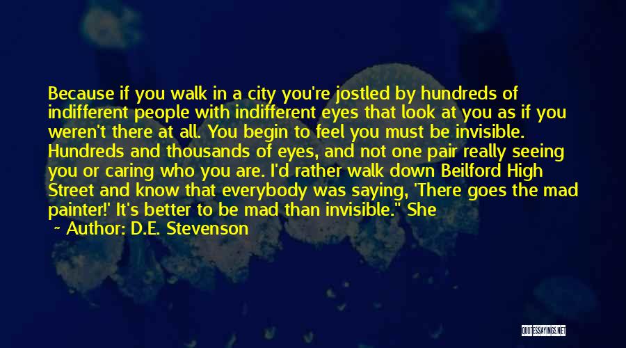 D.E. Stevenson Quotes: Because If You Walk In A City You're Jostled By Hundreds Of Indifferent People With Indifferent Eyes That Look At