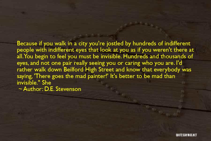 D.E. Stevenson Quotes: Because If You Walk In A City You're Jostled By Hundreds Of Indifferent People With Indifferent Eyes That Look At