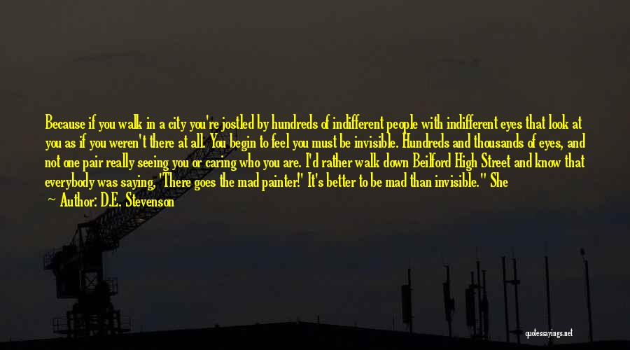 D.E. Stevenson Quotes: Because If You Walk In A City You're Jostled By Hundreds Of Indifferent People With Indifferent Eyes That Look At