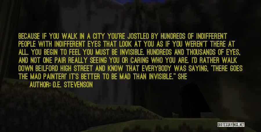 D.E. Stevenson Quotes: Because If You Walk In A City You're Jostled By Hundreds Of Indifferent People With Indifferent Eyes That Look At