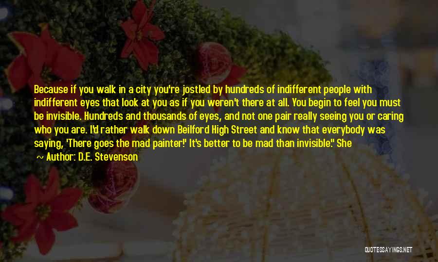 D.E. Stevenson Quotes: Because If You Walk In A City You're Jostled By Hundreds Of Indifferent People With Indifferent Eyes That Look At