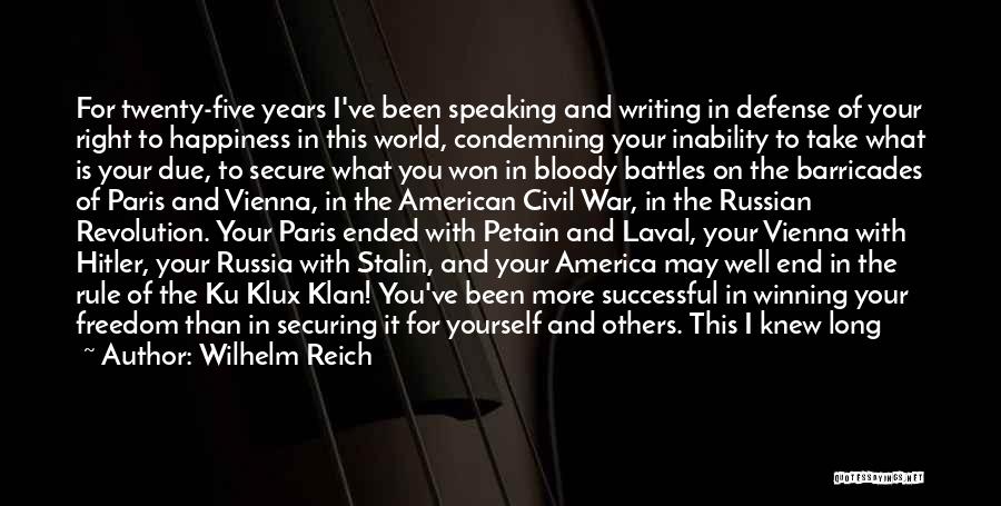 Wilhelm Reich Quotes: For Twenty-five Years I've Been Speaking And Writing In Defense Of Your Right To Happiness In This World, Condemning Your