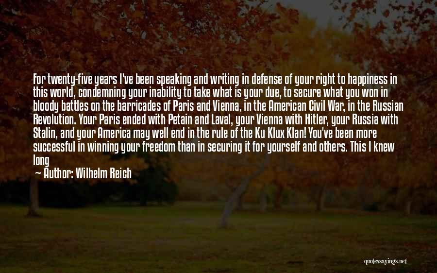 Wilhelm Reich Quotes: For Twenty-five Years I've Been Speaking And Writing In Defense Of Your Right To Happiness In This World, Condemning Your