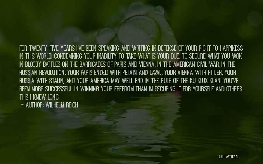 Wilhelm Reich Quotes: For Twenty-five Years I've Been Speaking And Writing In Defense Of Your Right To Happiness In This World, Condemning Your