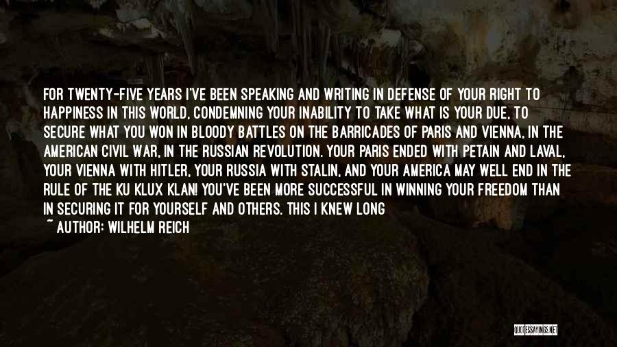 Wilhelm Reich Quotes: For Twenty-five Years I've Been Speaking And Writing In Defense Of Your Right To Happiness In This World, Condemning Your