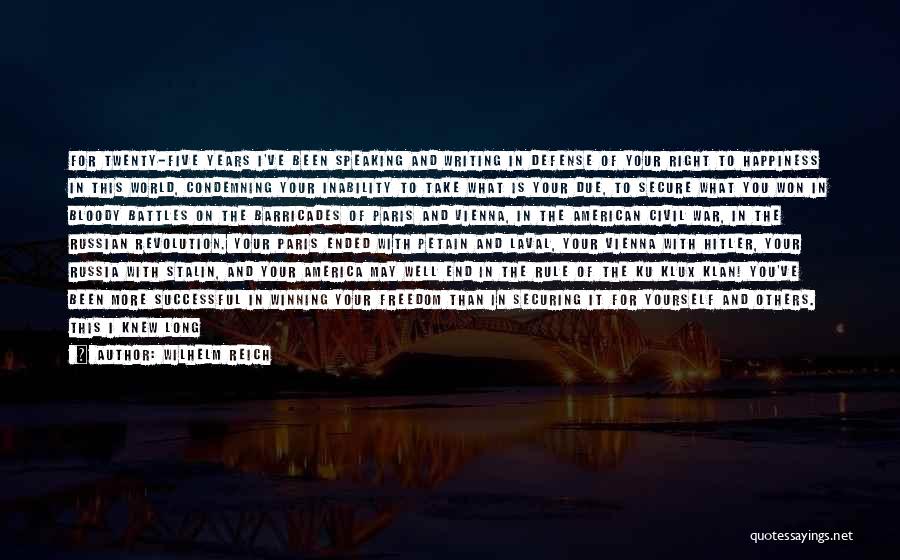 Wilhelm Reich Quotes: For Twenty-five Years I've Been Speaking And Writing In Defense Of Your Right To Happiness In This World, Condemning Your