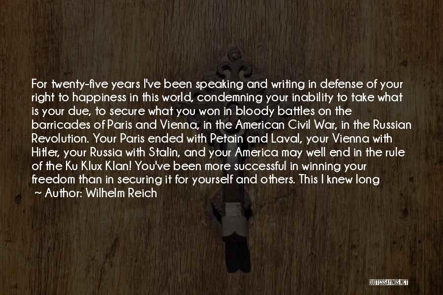 Wilhelm Reich Quotes: For Twenty-five Years I've Been Speaking And Writing In Defense Of Your Right To Happiness In This World, Condemning Your