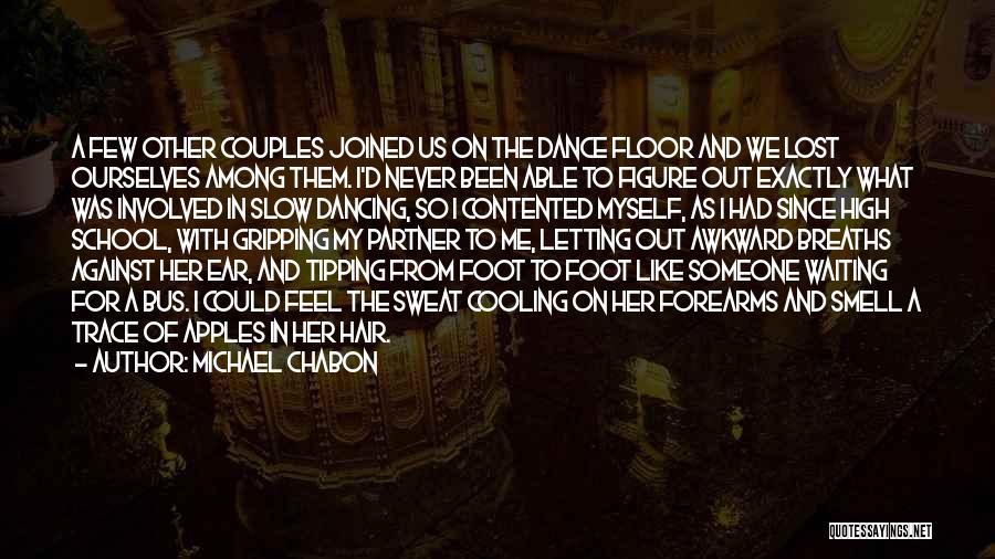 Michael Chabon Quotes: A Few Other Couples Joined Us On The Dance Floor And We Lost Ourselves Among Them. I'd Never Been Able