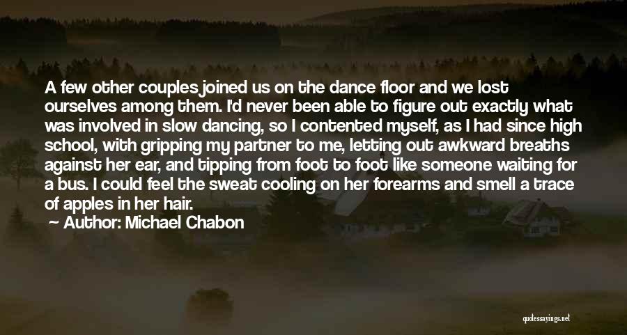 Michael Chabon Quotes: A Few Other Couples Joined Us On The Dance Floor And We Lost Ourselves Among Them. I'd Never Been Able