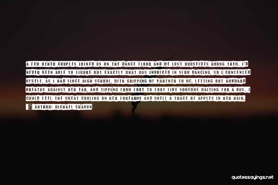 Michael Chabon Quotes: A Few Other Couples Joined Us On The Dance Floor And We Lost Ourselves Among Them. I'd Never Been Able