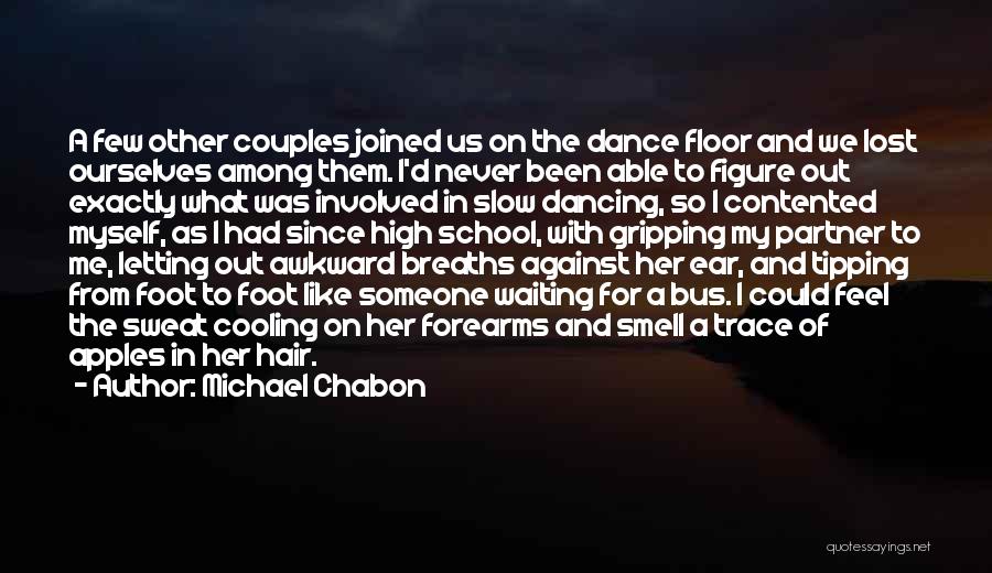 Michael Chabon Quotes: A Few Other Couples Joined Us On The Dance Floor And We Lost Ourselves Among Them. I'd Never Been Able
