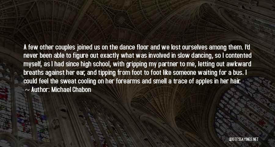 Michael Chabon Quotes: A Few Other Couples Joined Us On The Dance Floor And We Lost Ourselves Among Them. I'd Never Been Able