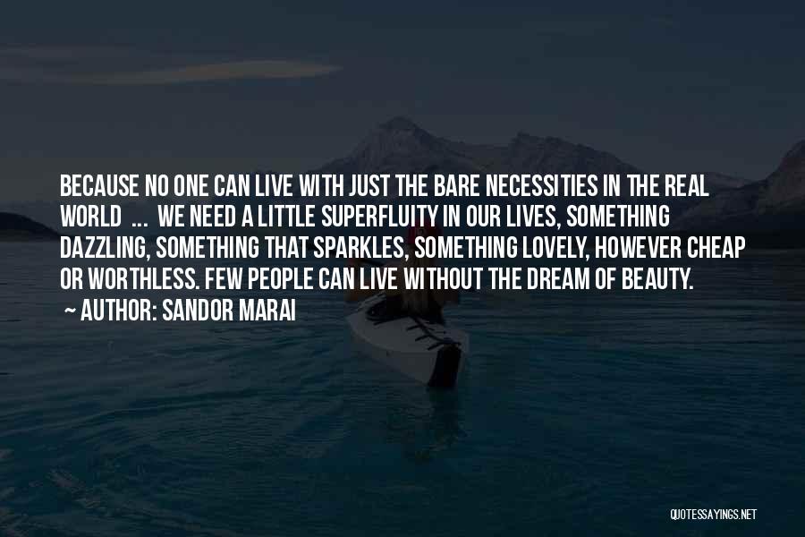 Sandor Marai Quotes: Because No One Can Live With Just The Bare Necessities In The Real World ... We Need A Little Superfluity