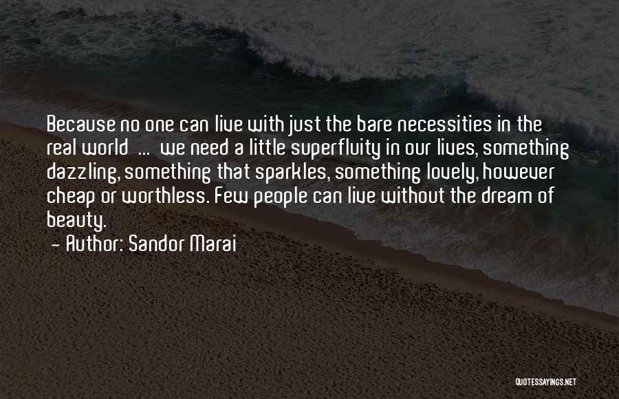 Sandor Marai Quotes: Because No One Can Live With Just The Bare Necessities In The Real World ... We Need A Little Superfluity