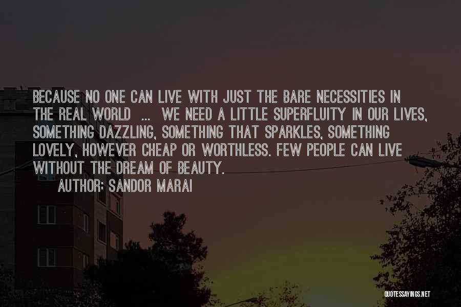 Sandor Marai Quotes: Because No One Can Live With Just The Bare Necessities In The Real World ... We Need A Little Superfluity
