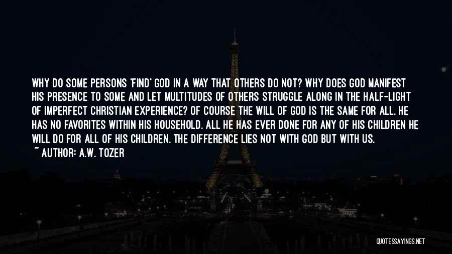 A.W. Tozer Quotes: Why Do Some Persons 'find' God In A Way That Others Do Not? Why Does God Manifest His Presence To