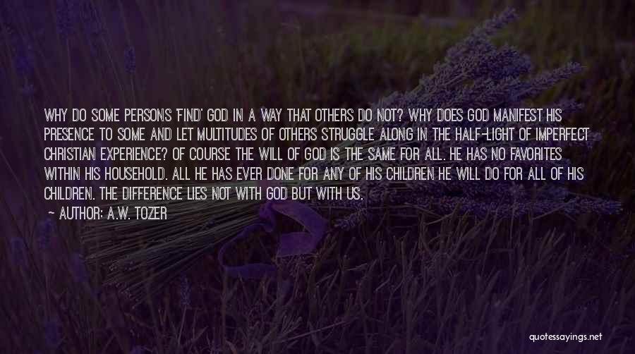 A.W. Tozer Quotes: Why Do Some Persons 'find' God In A Way That Others Do Not? Why Does God Manifest His Presence To