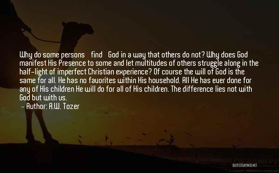 A.W. Tozer Quotes: Why Do Some Persons 'find' God In A Way That Others Do Not? Why Does God Manifest His Presence To