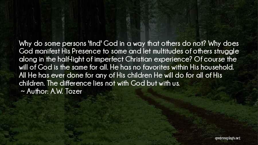 A.W. Tozer Quotes: Why Do Some Persons 'find' God In A Way That Others Do Not? Why Does God Manifest His Presence To