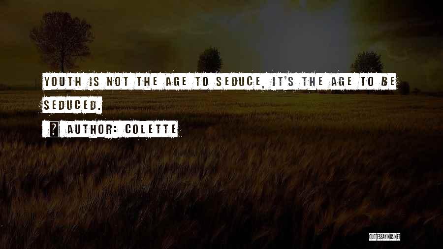 Colette Quotes: Youth Is Not The Age To Seduce, It's The Age To Be Seduced.