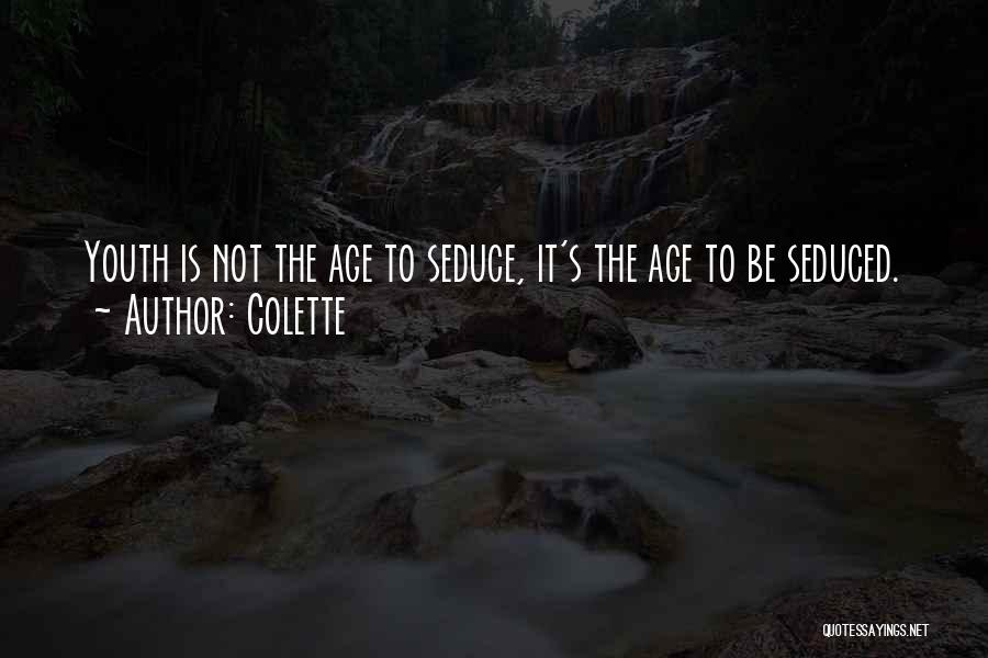 Colette Quotes: Youth Is Not The Age To Seduce, It's The Age To Be Seduced.