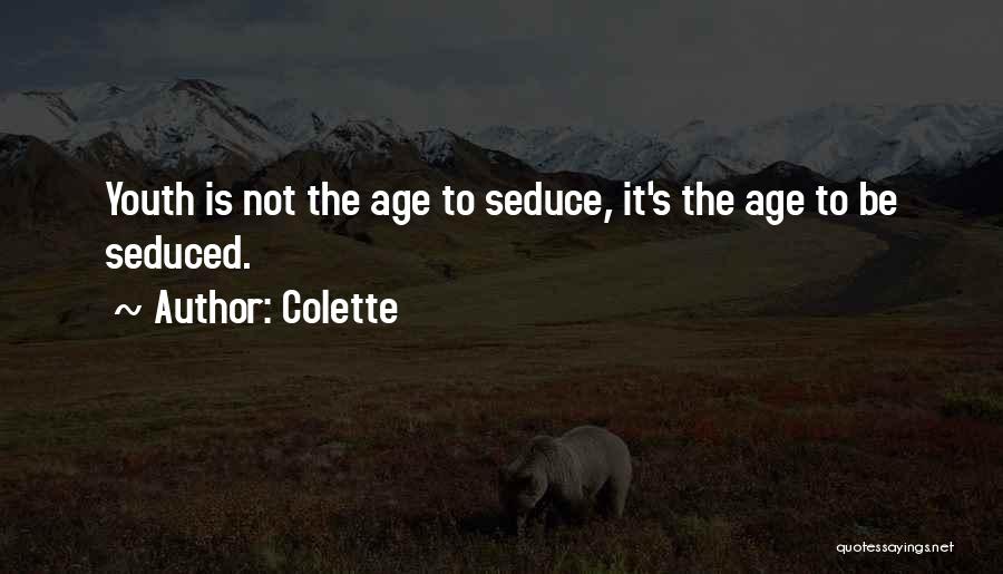 Colette Quotes: Youth Is Not The Age To Seduce, It's The Age To Be Seduced.
