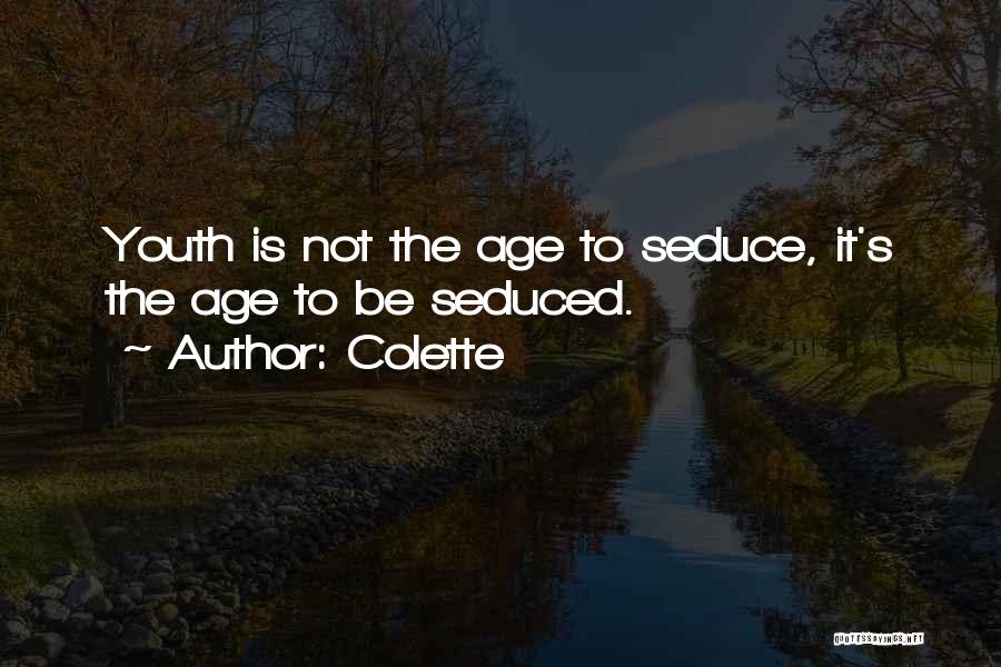 Colette Quotes: Youth Is Not The Age To Seduce, It's The Age To Be Seduced.