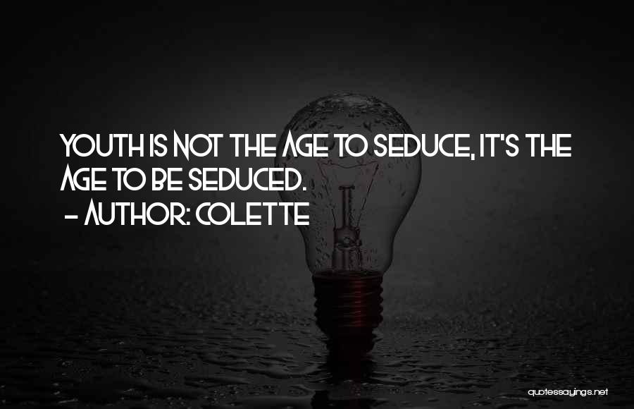 Colette Quotes: Youth Is Not The Age To Seduce, It's The Age To Be Seduced.